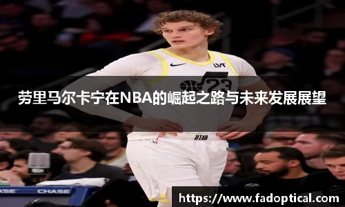 劳里马尔卡宁在NBA的崛起之路与未来发展展望