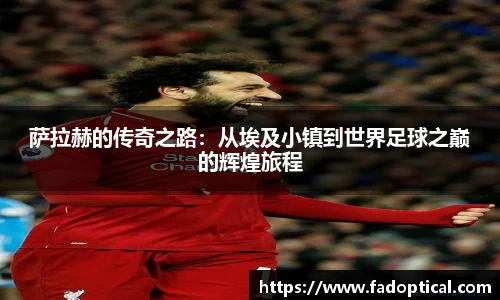 萨拉赫的传奇之路：从埃及小镇到世界足球之巅的辉煌旅程